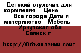 Детский стульчик для кормления  › Цена ­ 2 500 - Все города Дети и материнство » Мебель   . Иркутская обл.,Саянск г.